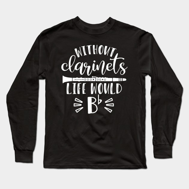Without Clarinets Life Would Be Flat Long Sleeve T-Shirt by GlimmerDesigns